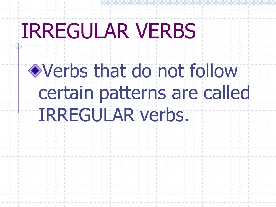 REGULAR VERBS Verbs that follow certain patterns are called REGULAR verbs.
