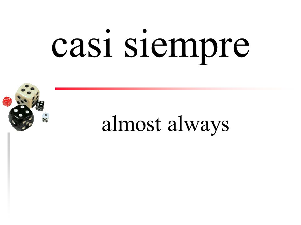 casi nunca almost never hardly ever