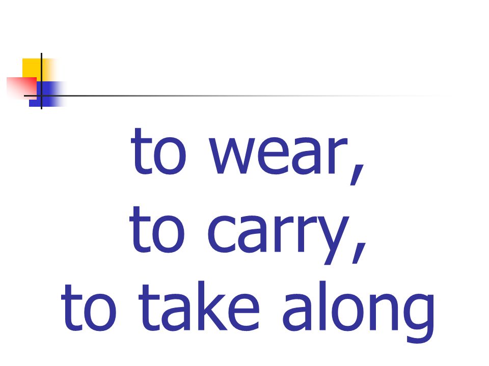 to wear, to carry, to take along