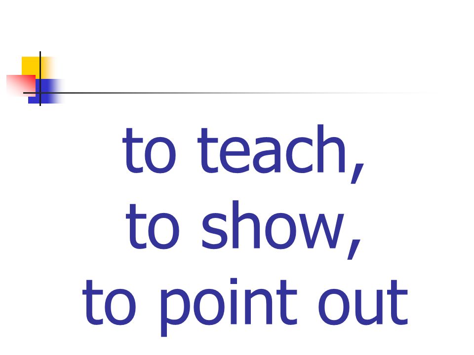 to teach, to show, to point out