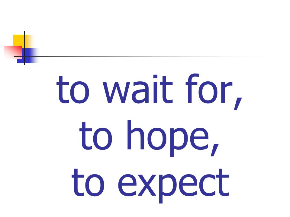 to wait for, to hope, to expect