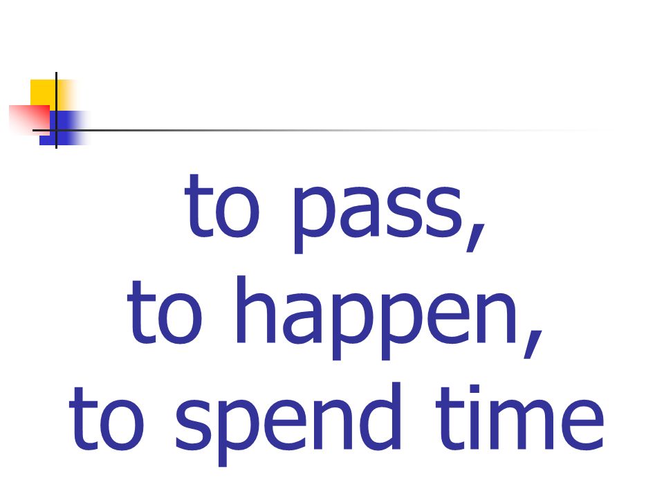 to pass, to happen, to spend time
