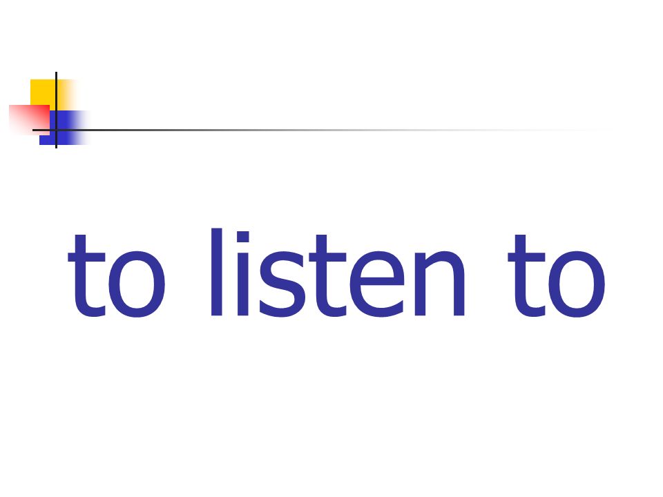to listen to