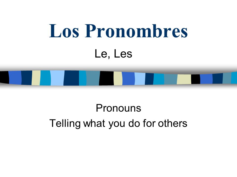Los Pronombres Pronouns Telling what you do for others Le, Les