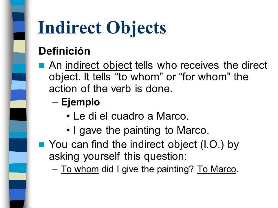 Indirect Objects Definición An indirect object tells who receives the direct object.