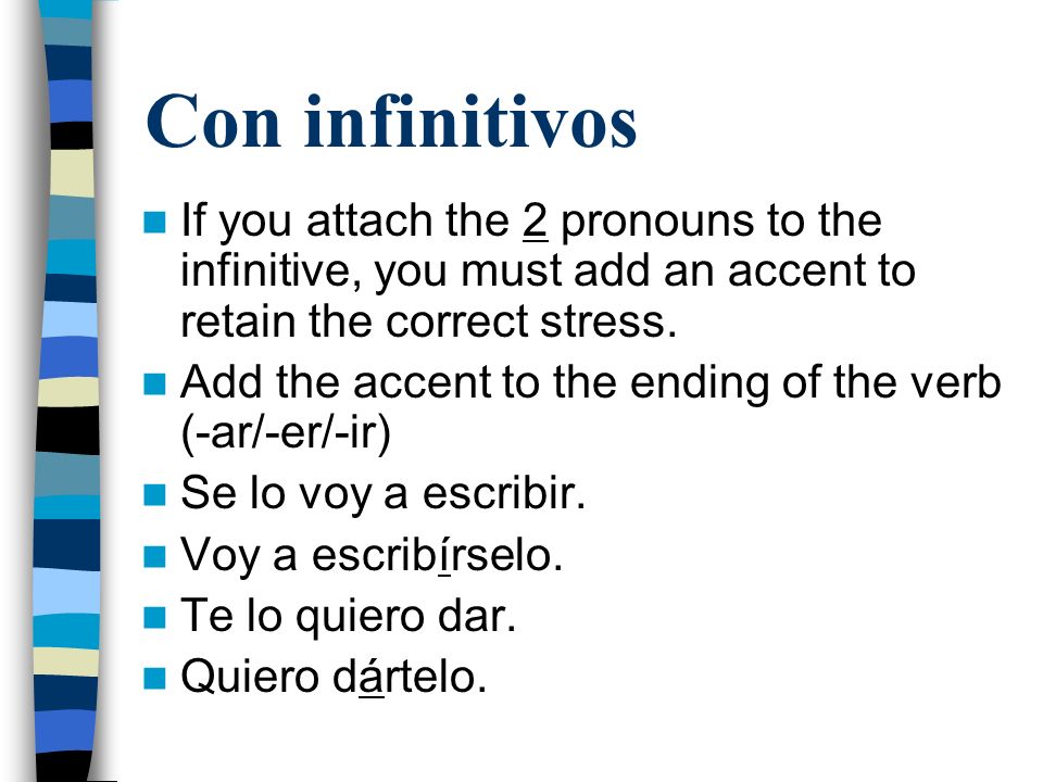 Con infinitivos If you attach the 2 pronouns to the infinitive, you must add an accent to retain the correct stress.