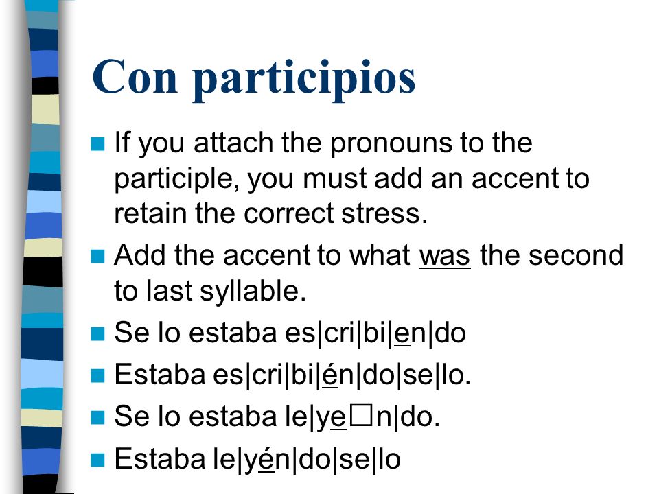 Con participios If you attach the pronouns to the participle, you must add an accent to retain the correct stress.