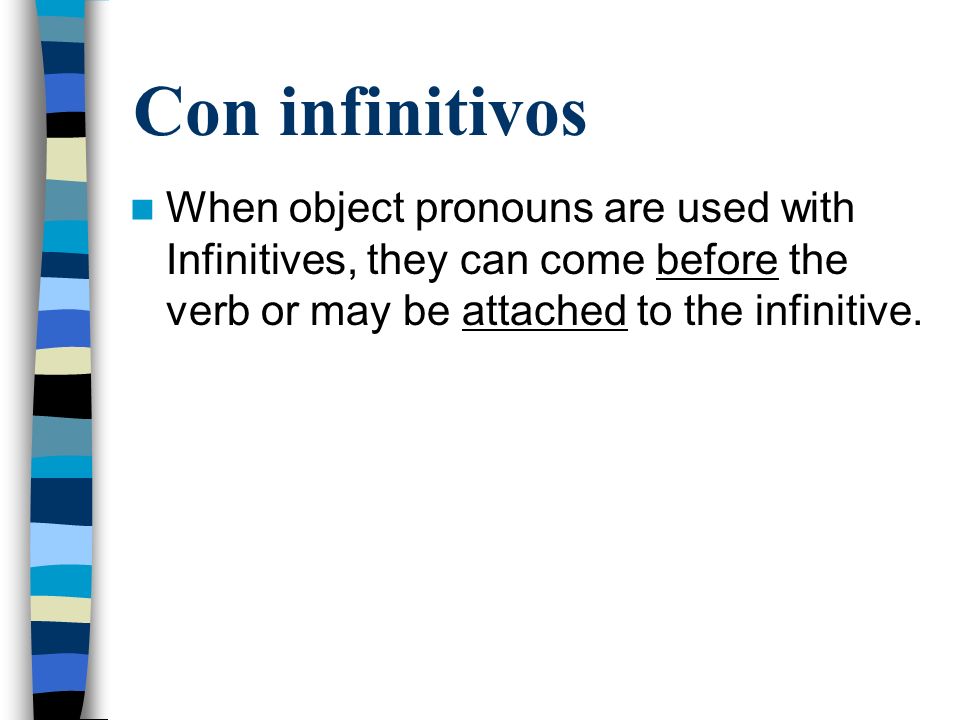 Con infinitivos When object pronouns are used with Infinitives, they can come before the verb or may be attached to the infinitive.
