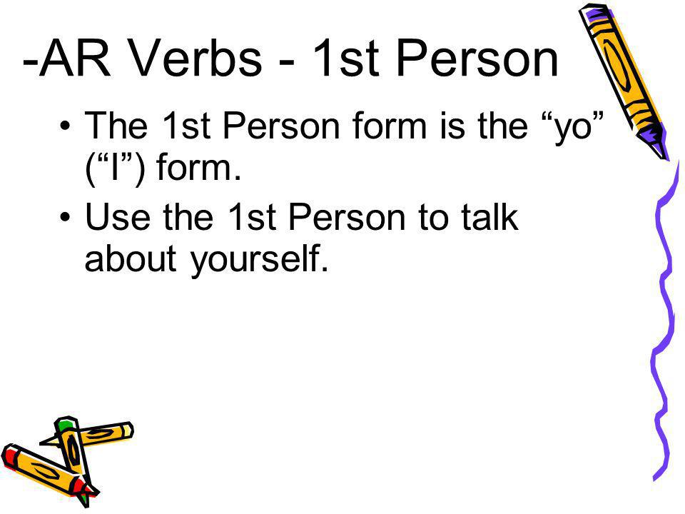 -AR Verbs - 1st Person The 1st Person form is the yo (I) form.