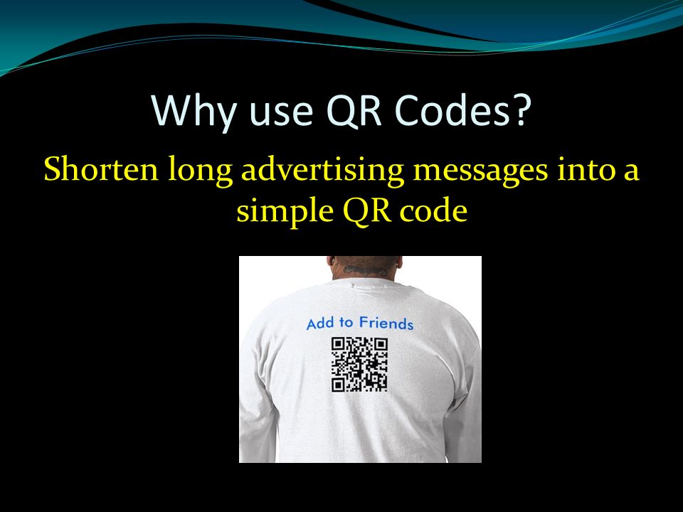 Why use QR Codes Shorten long advertising messages into a simple QR code