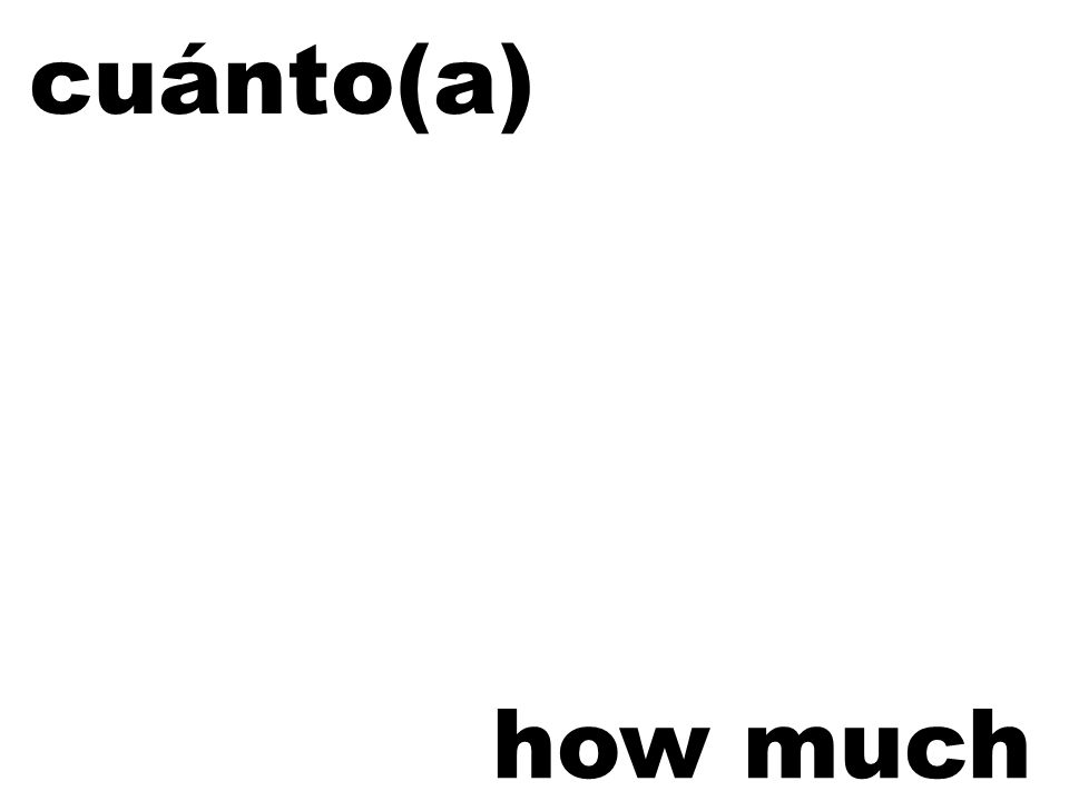 cuánto(a) how much