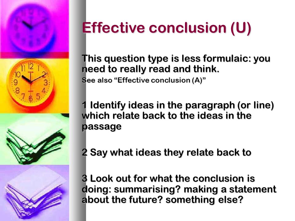 Effective conclusion (U) This question type is less formulaic: you need to really read and think.