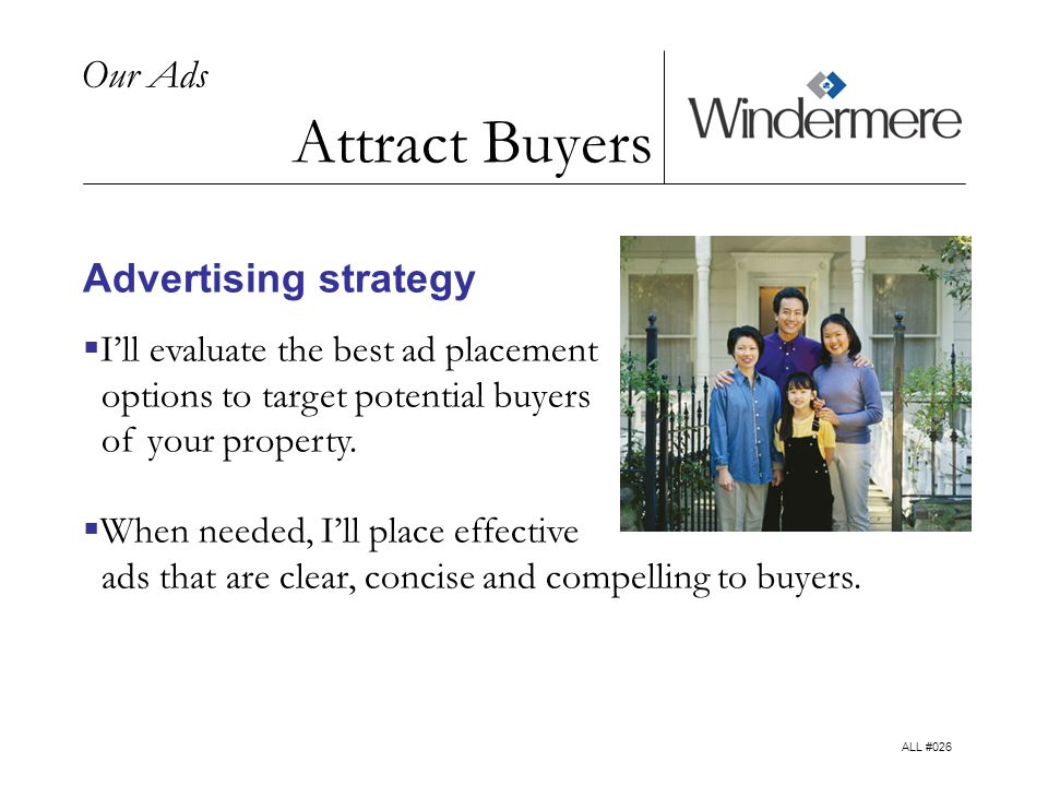 Our Ads Attract Buyers Advertising strategy Ill evaluate the best ad placement options to target potential buyers of your property.