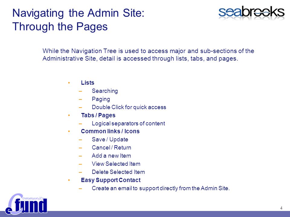 4 Navigating the Admin Site: Through the Pages While the Navigation Tree is used to access major and sub-sections of the Administrative Site, detail is accessed through lists, tabs, and pages.