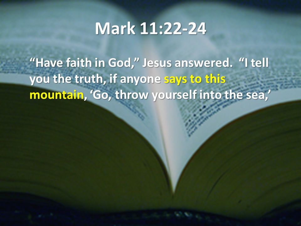 Mark 11:22-24 Have faith in God, Jesus answered.