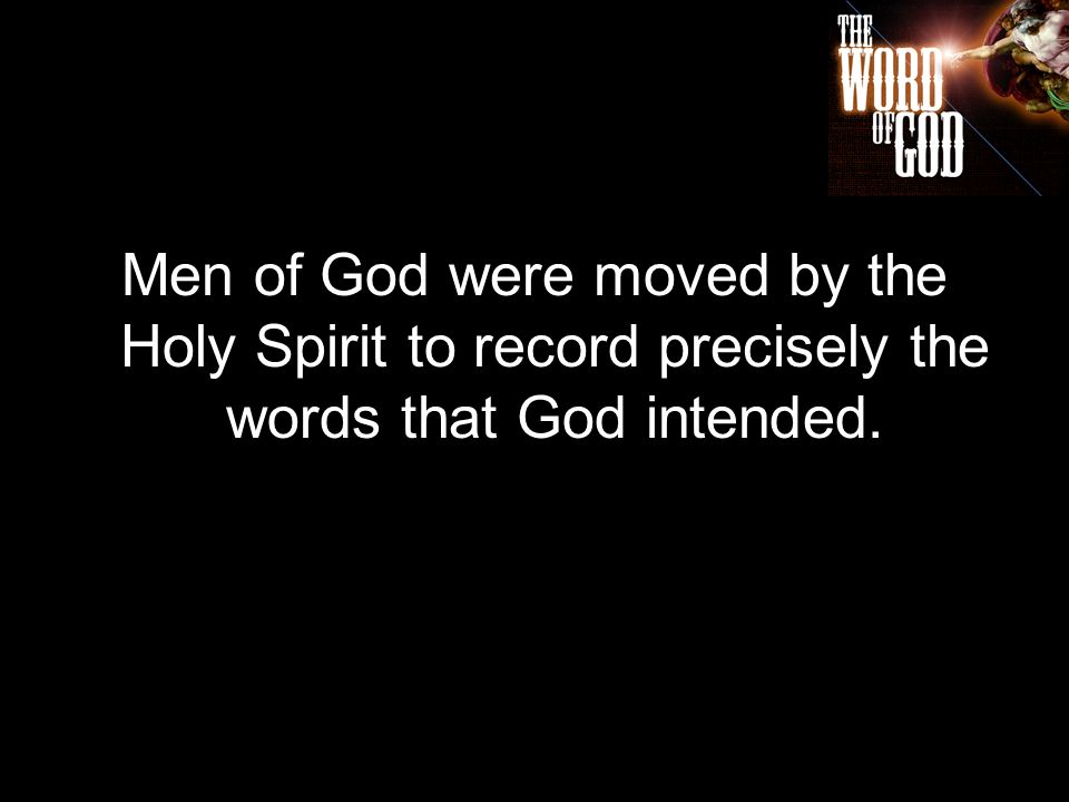 Men of God were moved by the Holy Spirit to record precisely the words that God intended.
