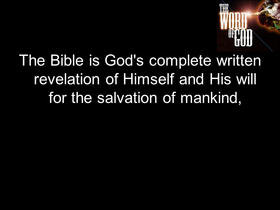 The Bible is God s complete written revelation of Himself and His will for the salvation of mankind,