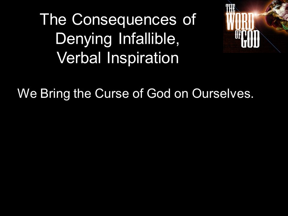 We Bring the Curse of God on Ourselves. The Consequences of Denying Infallible, Verbal Inspiration