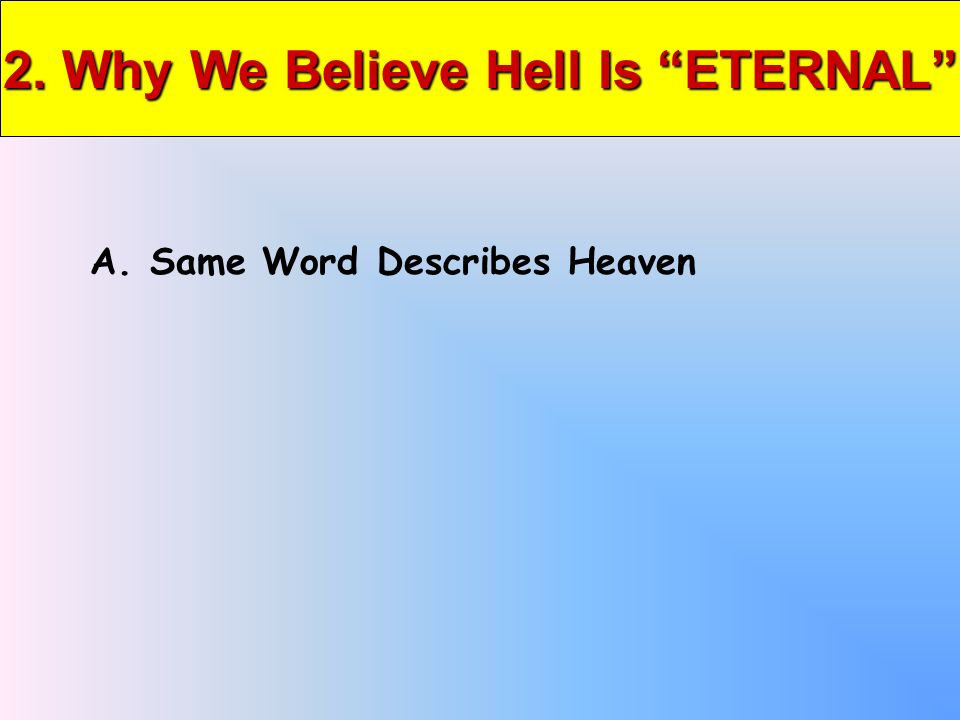 2. Why We Believe Hell Is ETERNAL A. Same Word Describes Heaven