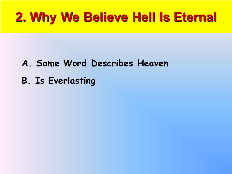 2. Why We Believe Hell Is Eternal A. Same Word Describes Heaven B. Is Everlasting