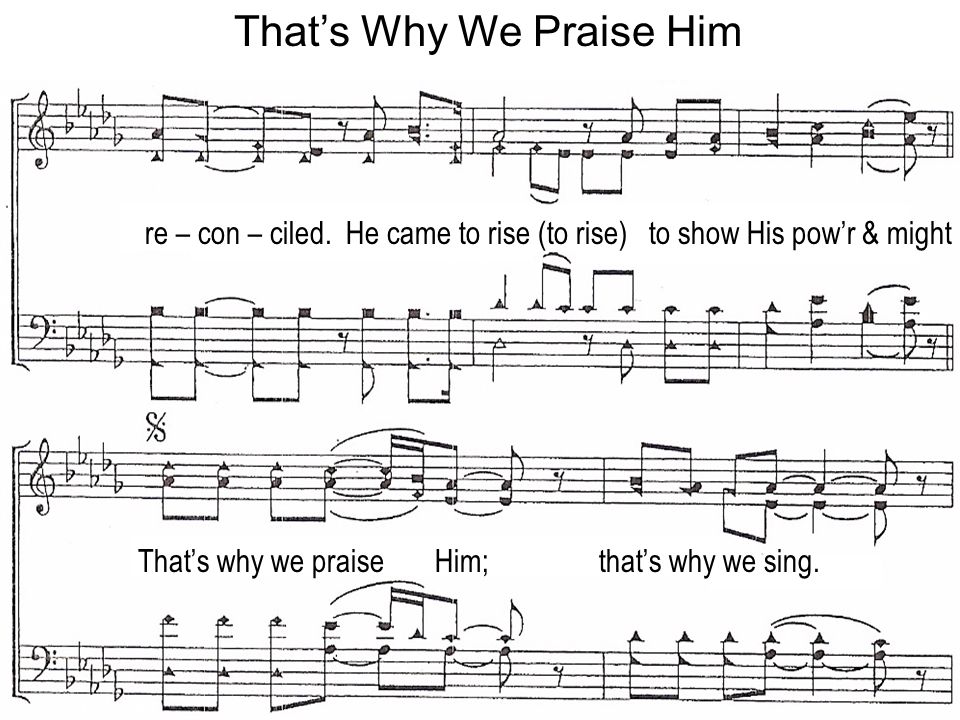 Thats Why We Praise Him re – con – ciled.