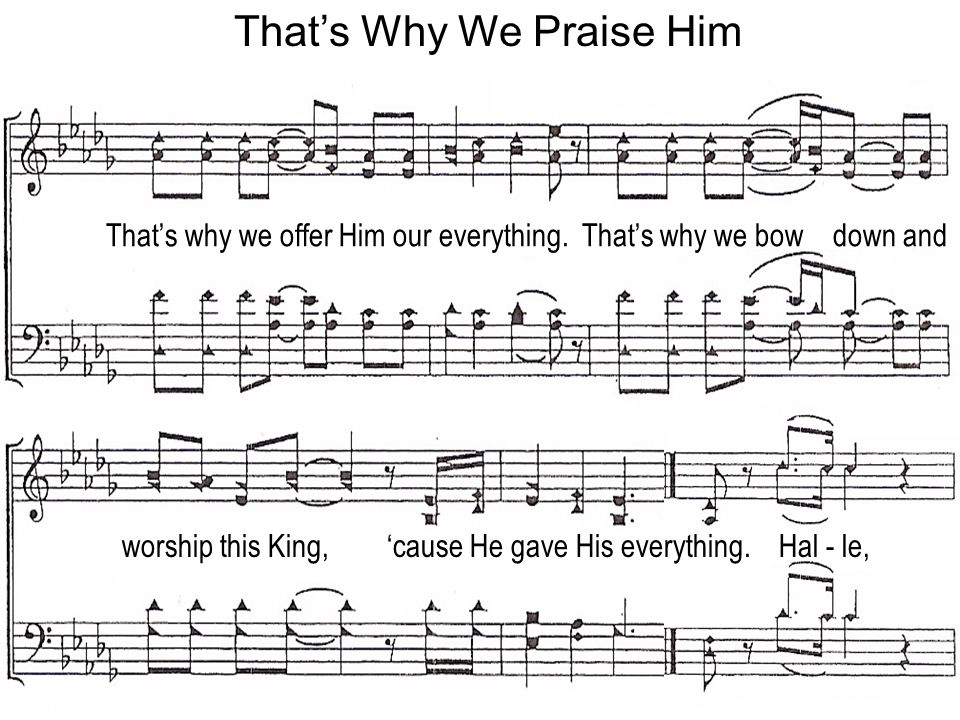 Thats Why We Praise Him Thats why we offer Him our everything.