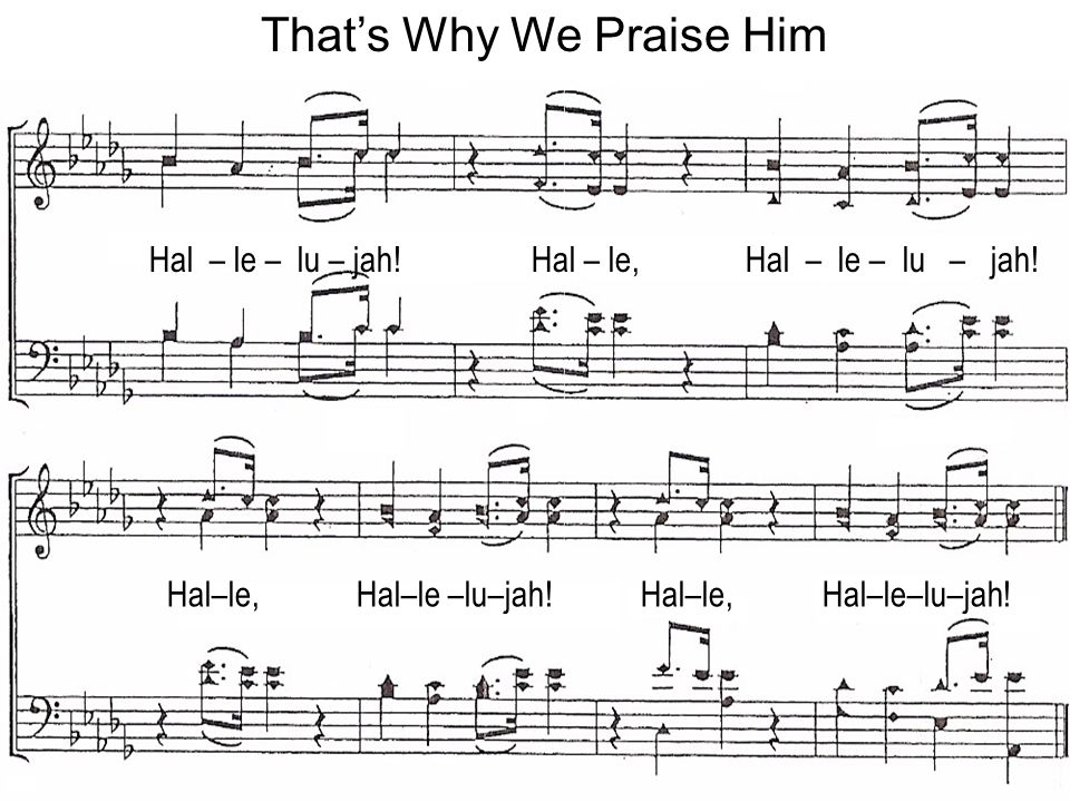 Thats Why We Praise Him Hal – le – lu – jah. Hal – le, Hal – le – lu – jah.