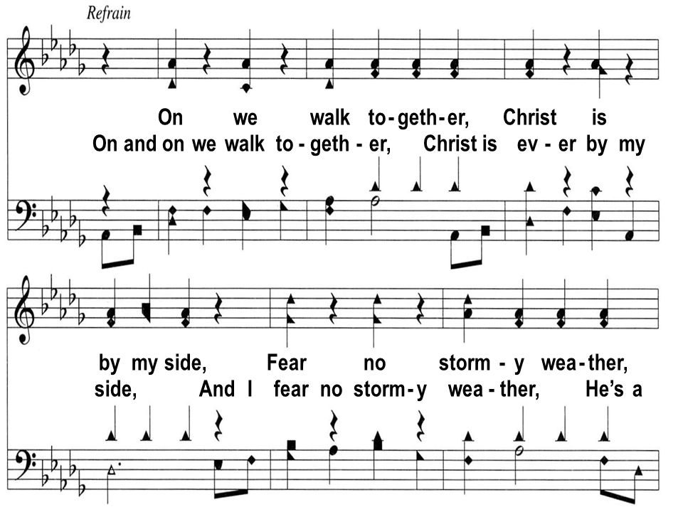 On we walk to - geth - er, Christ is On and on we walk to - geth - er, Christ is ev - er by my by my side, Fear no storm - y wea - ther, side, And I fear no storm - y wea - ther, Hes a