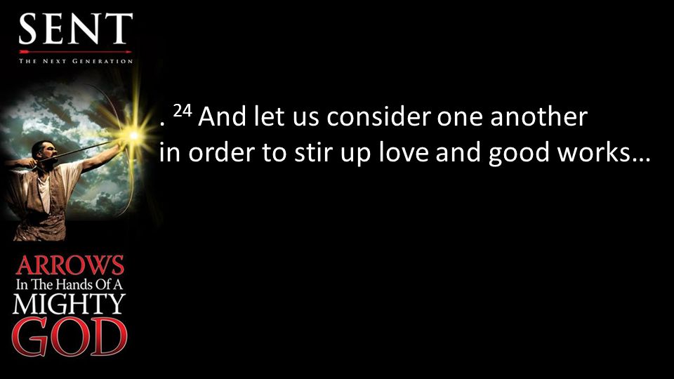 . 24 And let us consider one another in order to stir up love and good works…
