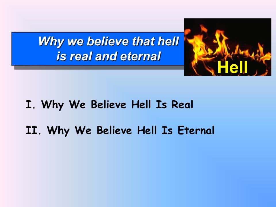 Why we believe that hell is real and eternal Why we believe that hell is real and eternal Hell I.