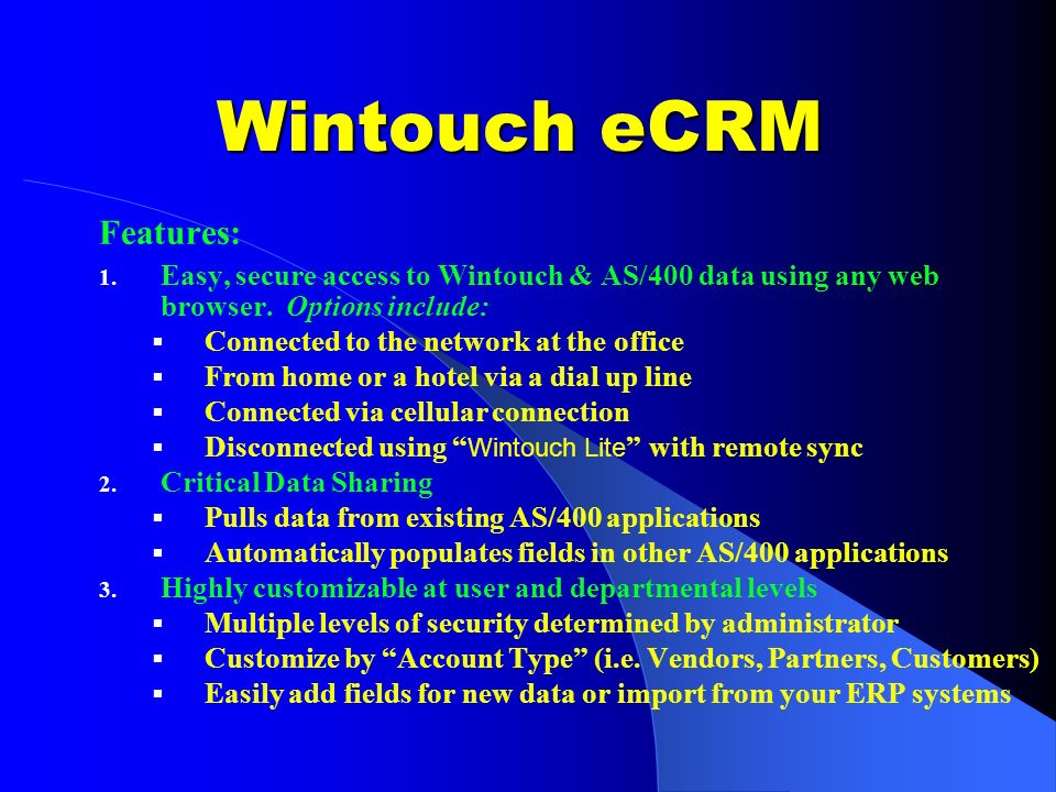 Wintouch eCRM Features: 1. Easy, secure access to Wintouch & AS/400 data using any web browser.
