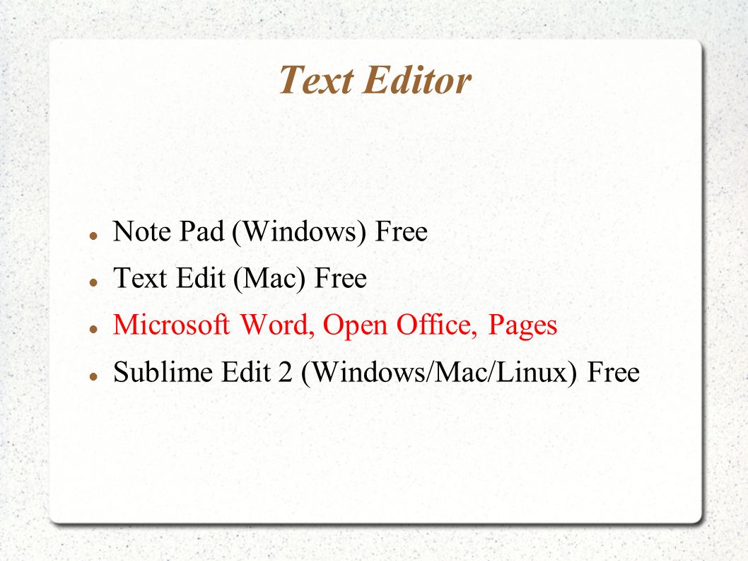Text Editor Note Pad (Windows) Free Text Edit (Mac) Free Microsoft Word, Open Office, Pages Sublime Edit 2 (Windows/Mac/Linux) Free