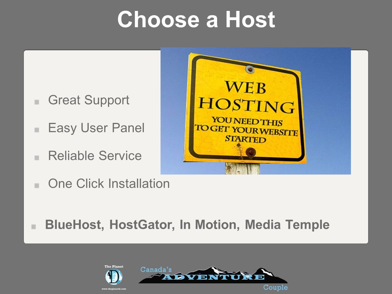 Choose a Host Great Support Easy User Panel Reliable Service One Click Installation BlueHost, HostGator, In Motion, Media Temple