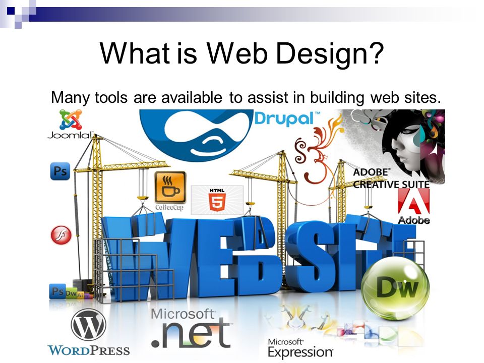 What is Web Design Many tools are available to assist in building web sites.