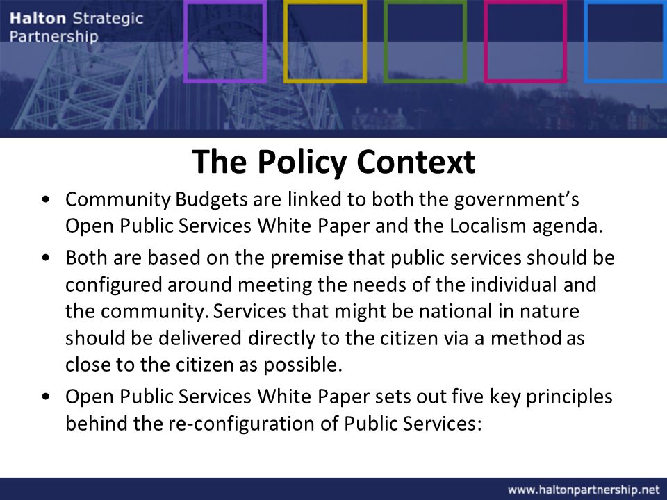 The Policy Context Community Budgets are linked to both the governments Open Public Services White Paper and the Localism agenda.