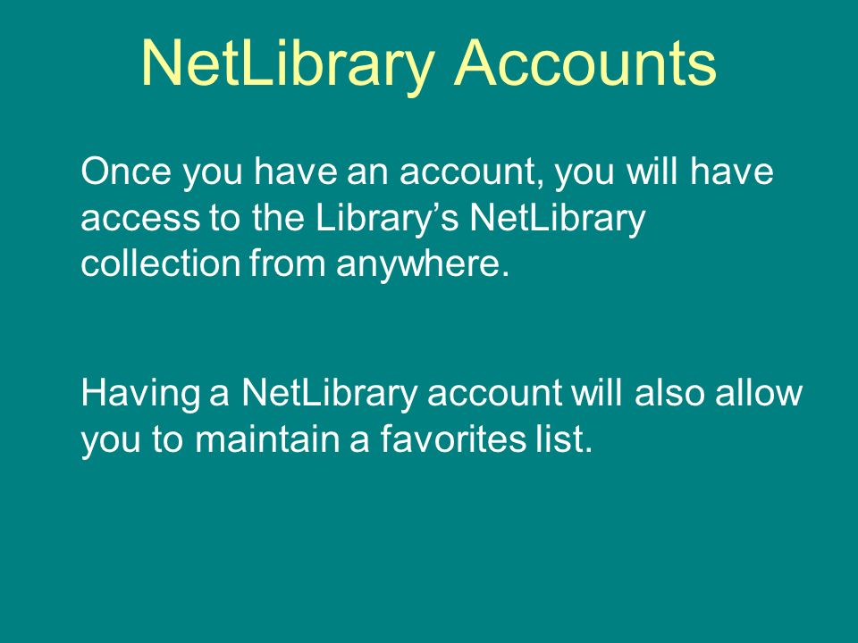 NetLibrary Accounts Once you have an account, you will have access to the Librarys NetLibrary collection from anywhere.
