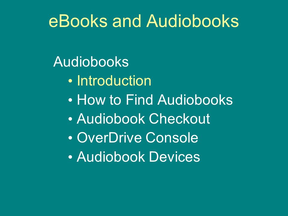 eBooks and Audiobooks Audiobooks Introduction How to Find Audiobooks Audiobook Checkout OverDrive Console Audiobook Devices