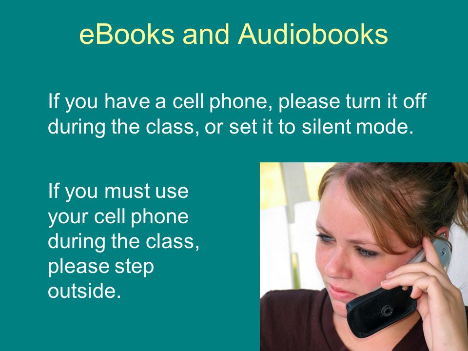 eBooks and Audiobooks If you have a cell phone, please turn it off during the class, or set it to silent mode.