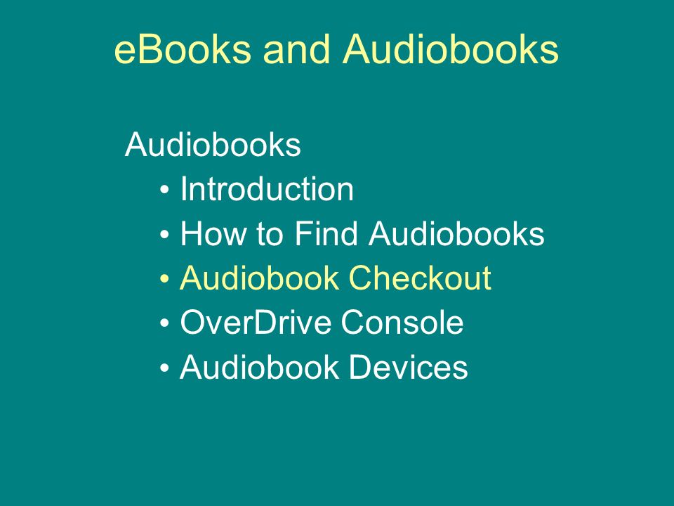 eBooks and Audiobooks Audiobooks Introduction How to Find Audiobooks Audiobook Checkout OverDrive Console Audiobook Devices