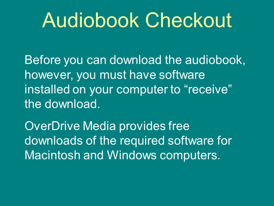 Audiobook Checkout Before you can download the audiobook, however, you must have software installed on your computer to receive the download.