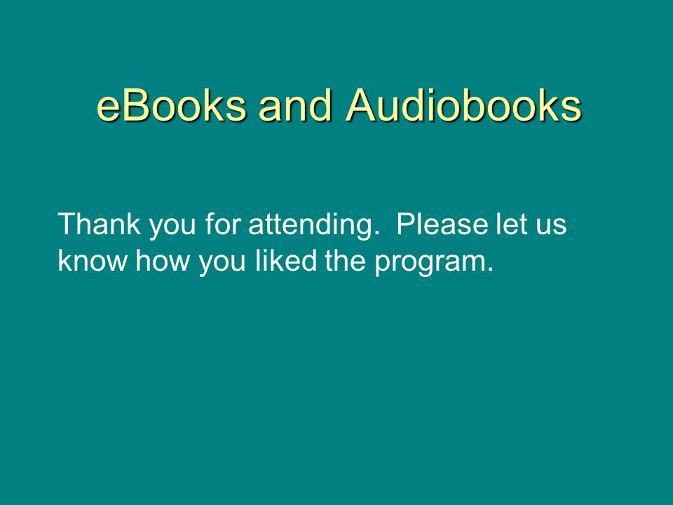 eBooks and Audiobooks Thank you for attending. Please let us know how you liked the program.
