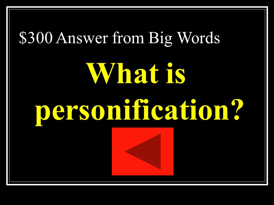$300 Question from Big Words A kind of metaphor in which a nonhuman thing is talked about as if it were human.