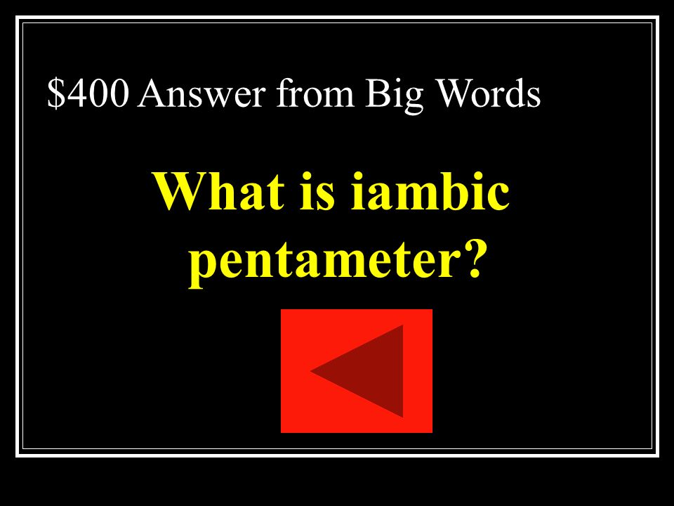$400 Question from Big Words A line of poetry that contains 5 iambs.