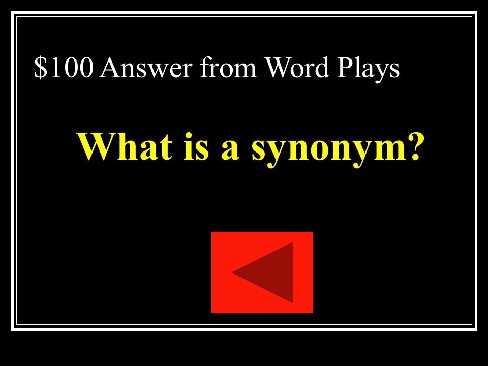$100 Question from Word Plays One of two or more words that have the same or nearly identical meanings.