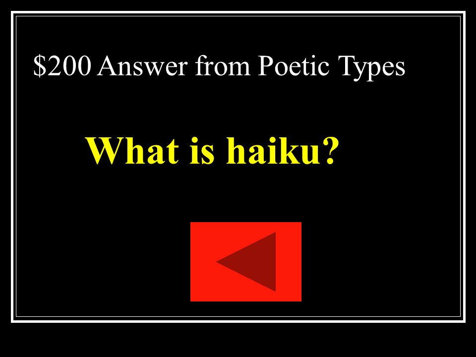 $200 Question from Poetic Types A Japanese form of poetry which consists of three unrhymed lines of five, seven and five syllables.