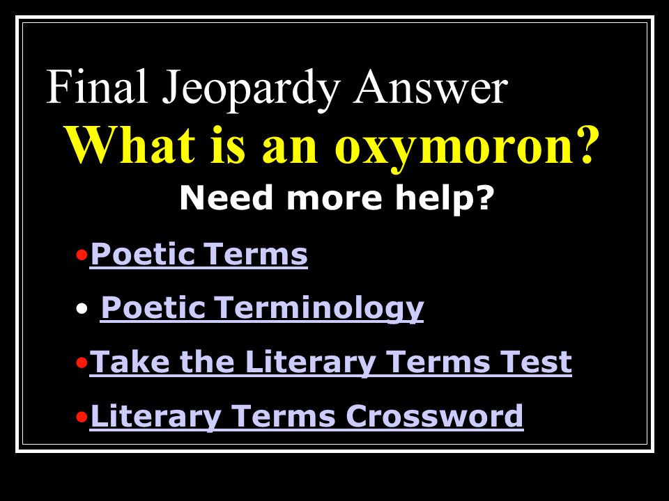 Final Jeopardy The apparent paradox achieved by the use of words which seem to contradict one another.