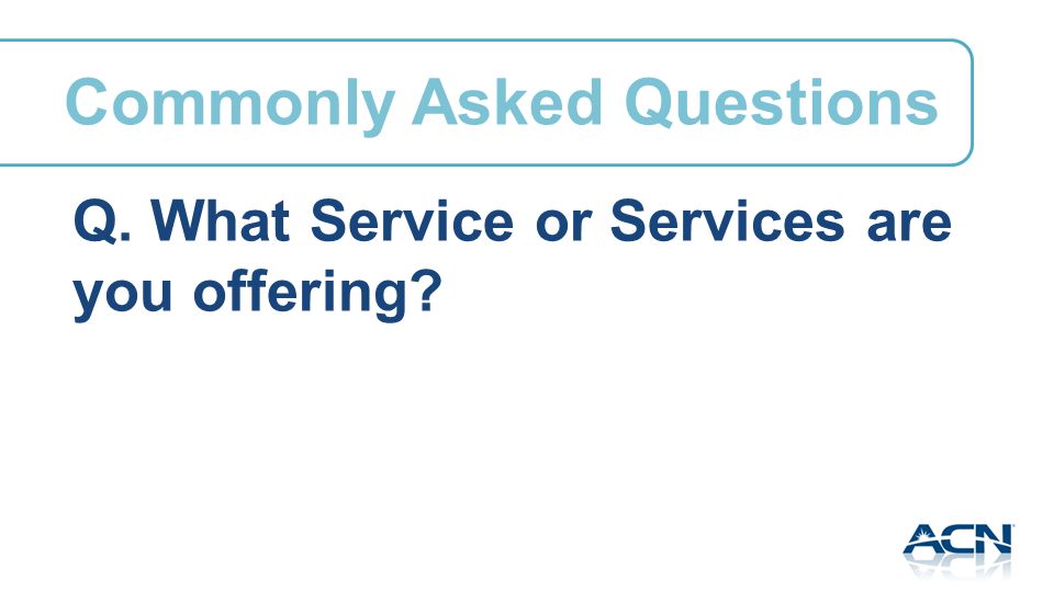 Commonly Asked Questions Q. What Service or Services are you offering