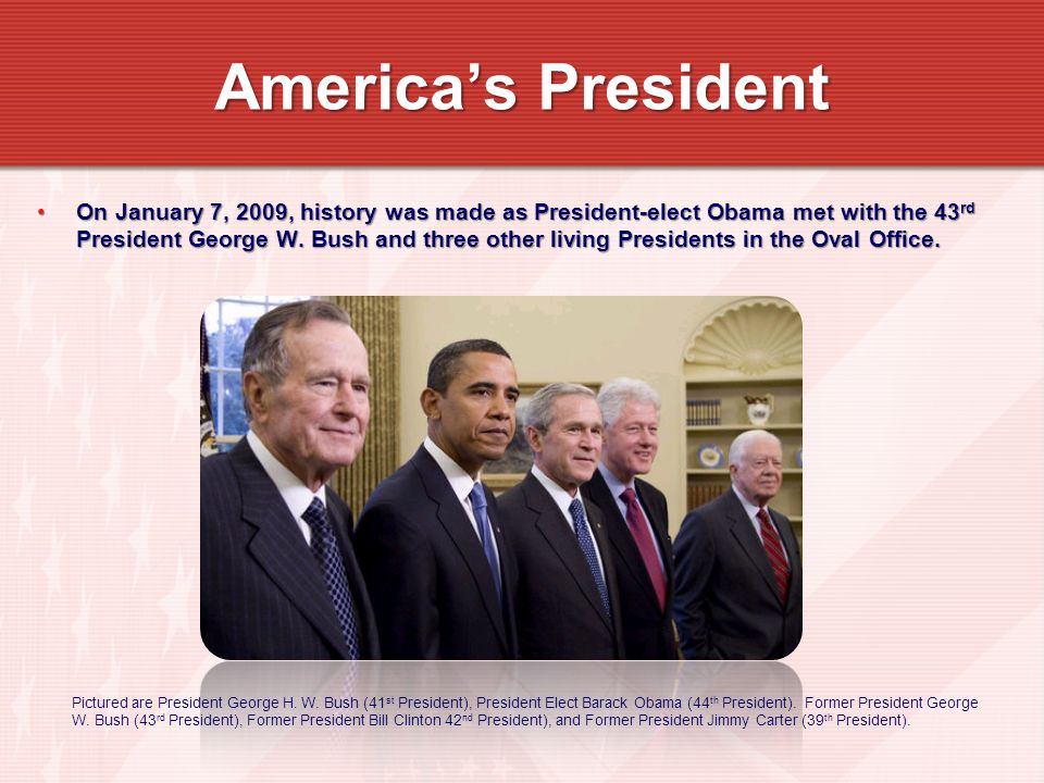 On January 7, 2009, history was made as President-elect Obama met with the 43 rd President George W.