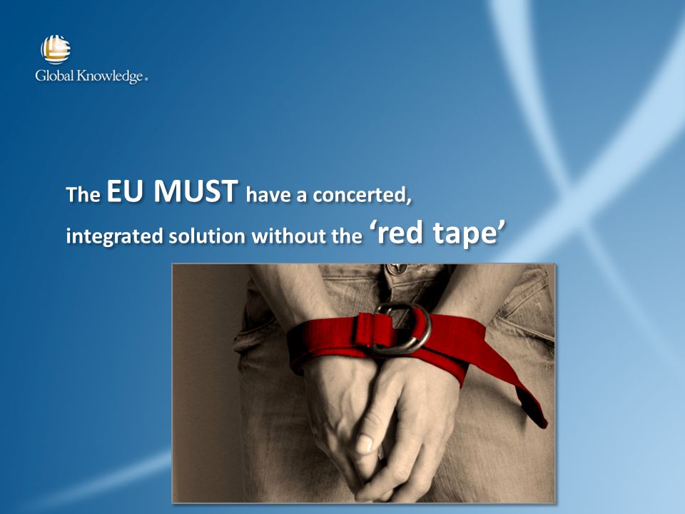The EU MUST have a concerted, integrated solution without the red tape The EU MUST have a concerted, integrated solution without the red tape