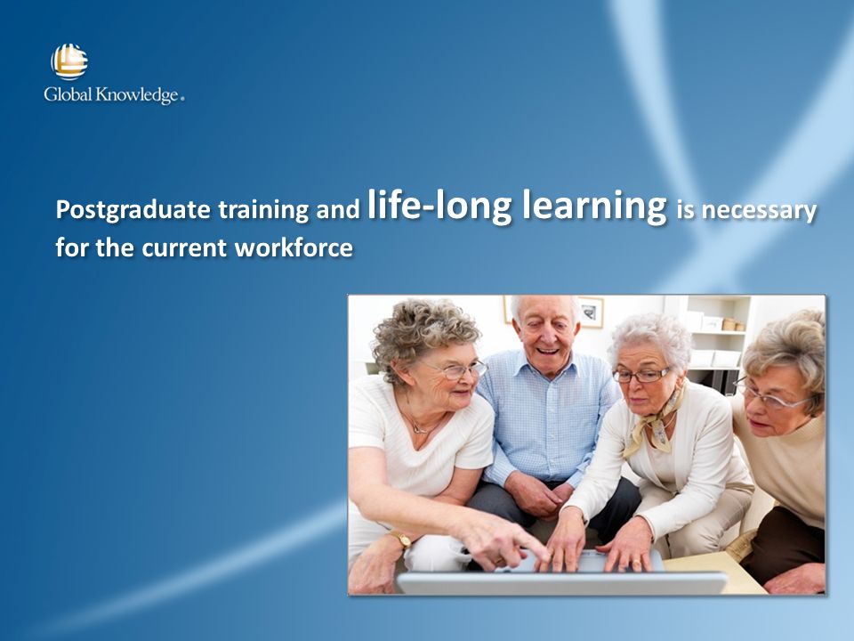 Postgraduate training and life-long learning is necessary for the current workforce
